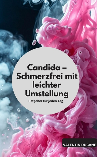 Candida – Schmerzfrei mit leichter Umstellung Ratgeber für jeden Tag