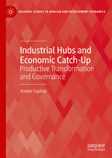 Industrial Hubs and Economic Catch-Up -  Arkebe Oqubay
