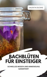 BACHBL&Uuml;TEN F&Uuml;R EINSTEIGER &ndash; SCHNELLES WISSEN UND ANWENDUNG GARANTIERT - Valentin Ducane