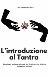 L'introduzione al Tantra Semplice e facile da spiegare: per l'inizio erotico della tua nuova vita amorosa - Valentin Ducane