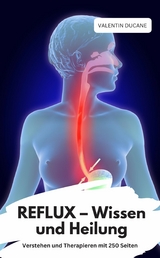 REFLUX &ndash; Wissen und Heilung Verstehen und Therapieren mit 250 Seiten - Valentin Ducane