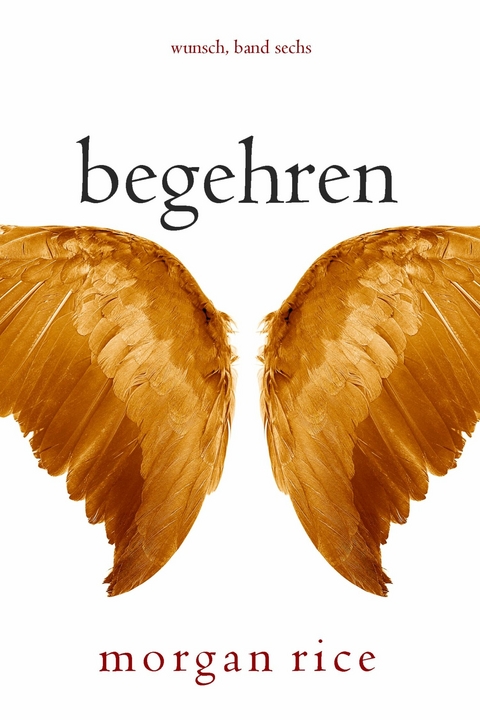 Begehren (Wunsch, Band Sechs) - Morgan Rice
