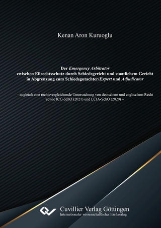 Der Emergency Arbitrator zwischen Eilrechtsschutz durch Schiedsgericht und staatlichem Gericht in Abgrenzung zum Schiedsgutachter/Expert und Adjudicator
