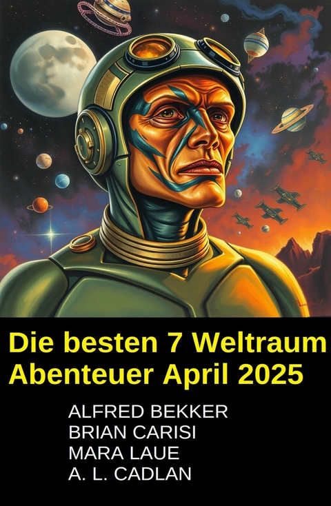 Die besten 7 Weltraum Abenteuer April 2025 -  Alfred Bekker,  A. L. Cadlan,  Mara Laue,  Brian Carisi