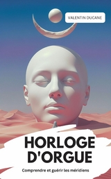 HORLOGE D'ORGUE Comprendre et gu&eacute;rir les m&eacute;ridiens - Valentin Ducane