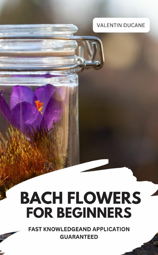 BACH FLOWERS FOR BEGINNERS – FAST KNOWLEDGE AND APPLICATION GUARANTEED