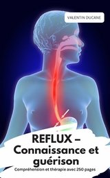 REFLUX &ndash; Connaissance et gu&eacute;rison Compr&eacute;hension et th&eacute;rapie avec 250 pages - Valentin Ducane