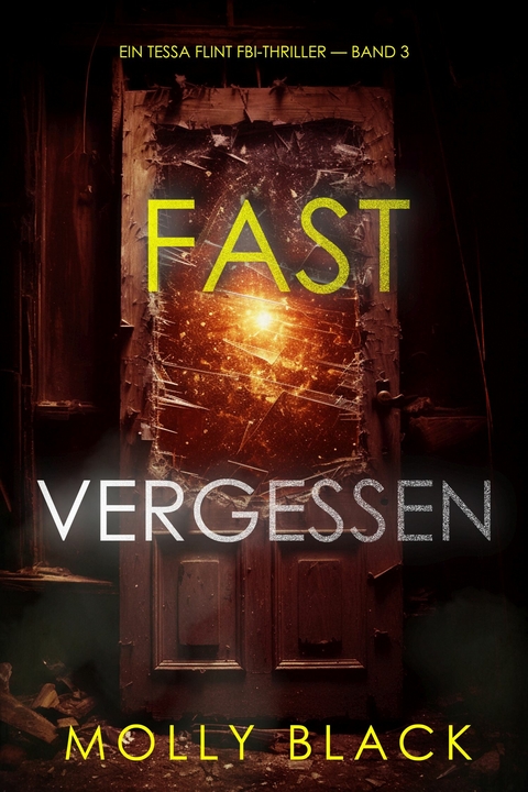 Fast Vergessen (Ein Tessa Flint FBI-Thriller &mdash; Band 3) - Molly Black