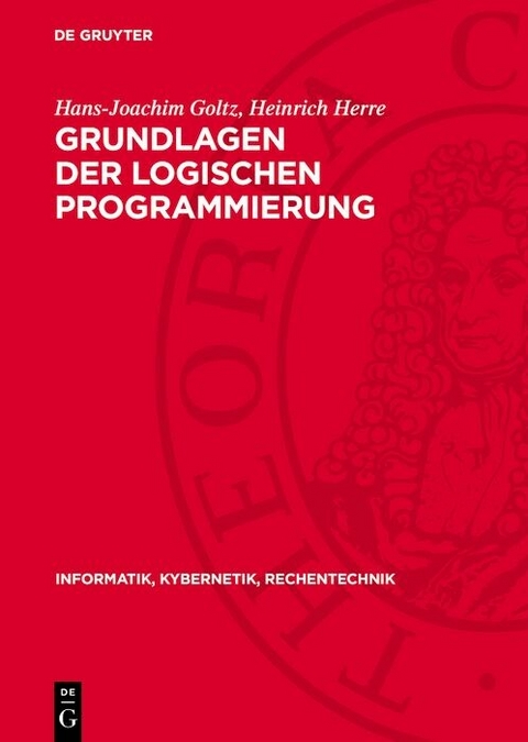 Grundlagen der logischen Programmierung - Hans-Joachim Goltz, Heinrich Herre
