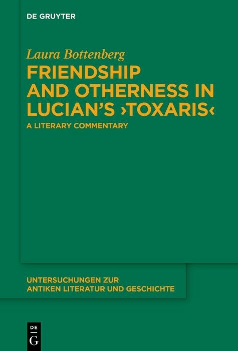 Friendship and Otherness in Lucian&rsquo;s &rsaquo;Toxaris&lsaquo; - Laura Bottenberg