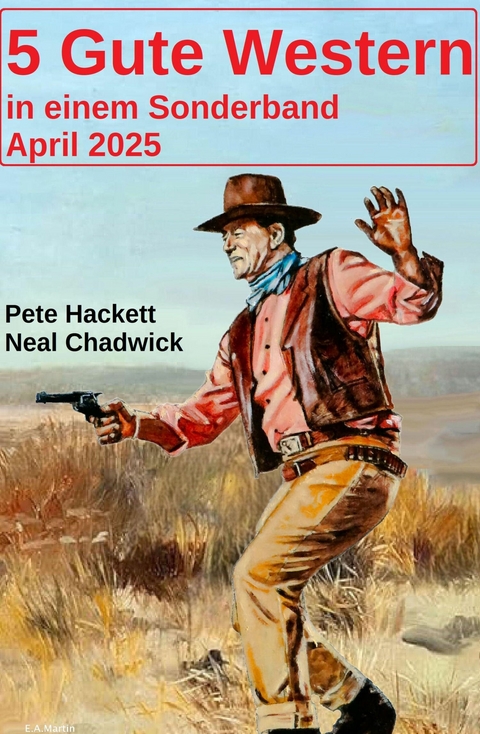 5 Gute Western in einem Sonderband April 2025 -  Neal Chadwick,  Pete Hackett