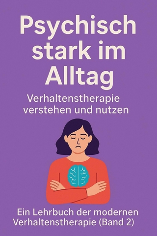 Psychisch stark im Alltag - Verhaltenstherapie verstehen und nutzen