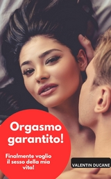 Orgasmo garantito! Finalmente voglio il sesso della mia vita! - Valentin Ducane