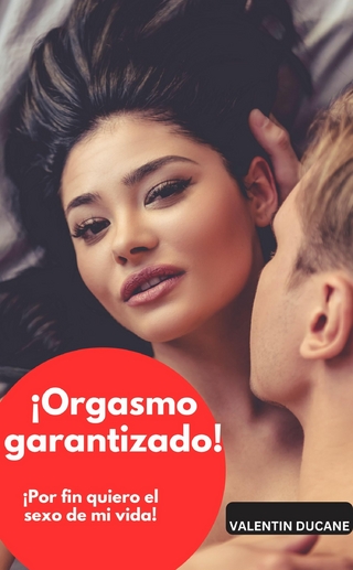 ¡Orgasmo garantizado! ¡Por fin quiero el sexo de mi vida!