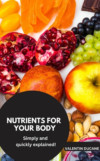 NUTRIENTS FOR YOUR BODY Simply and quickly explained!