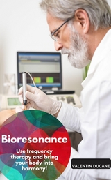 Bioresonance &ndash; Use frequency therapy and bring your body into harmony! - Valentin Ducane