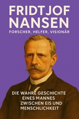 Fridtjof Nansen – Forscher, Helfer, Visionär - Marcus PC Petersen - Clausen
