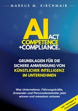 AI Act Competence + Compliance - Grundlagen für die sichere Anwendung von Künstlicher Intelligenz im Unternehmen - Markus Kirchmair