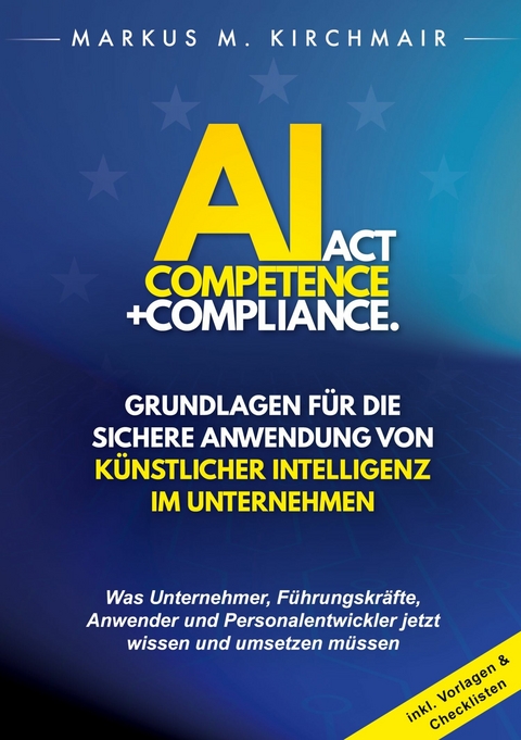 AI Act Competence + Compliance - Grundlagen für die sichere Anwendung von Künstlicher Intelligenz im Unternehmen - Markus Kirchmair