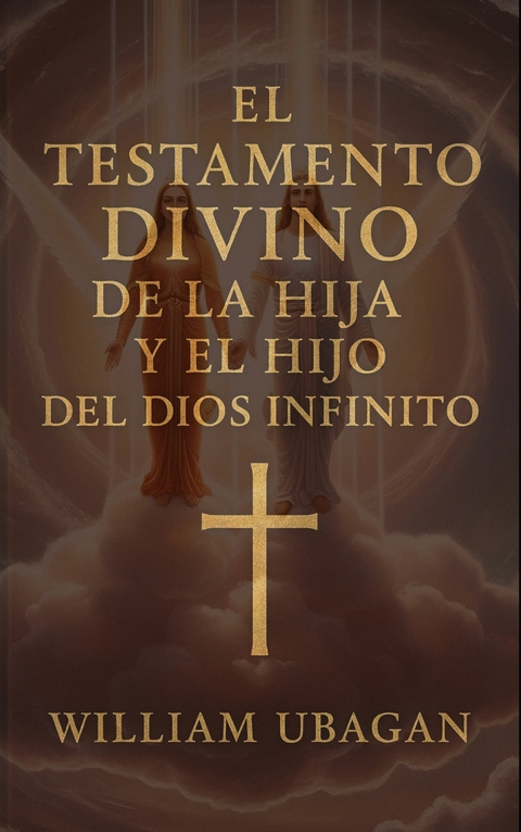 El Testamento Divino de la Hija y el Hijo del Dios Infinito -  William Ubagan