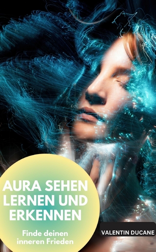 AURA SEHEN LERNEN UND ERKENNEN Finde deinen inneren Frieden
