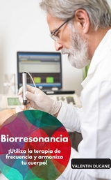 Biorresonancia &ndash; &iexcl;Utiliza la terapia de frecuencia y armoniza tu cuerpo! - Valentin Ducane