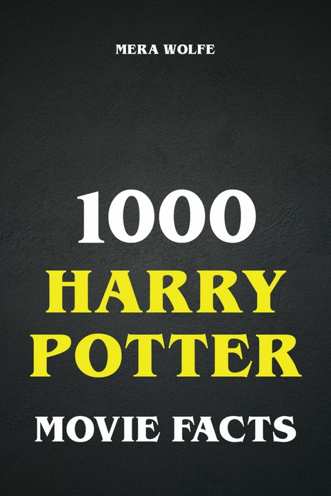 1000 Harry Potter Movie Facts - Mera Wolfe