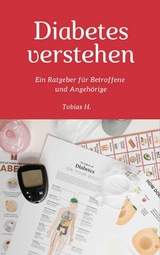 Diabetes verstehen: Ein Ratgeber f&uuml;r Betroffene und Angeh&ouml;rige - Tobias Hopfm&uuml;ller