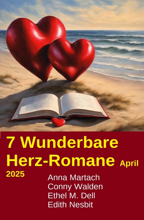 7 Wunderbare Herz-Romane April 2025 -  Conny Walden,  Anna Martach,  Ethel M. Dell,  Edith Nesbit