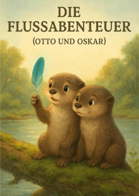 Die Flussabenteuer mit Otto und Oskar - Martin K&uuml;ng