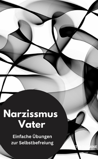 Narzissmus Vater- Einfache Übungen zur Selbstbefreiung