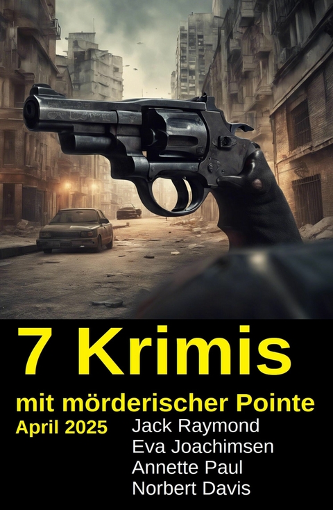 7 Krimis mit m&ouml;rderischer Pointe April 2025 -  Jack Raymond,  Eva Joachimsen,  Annette Paul,  Norbert Davis