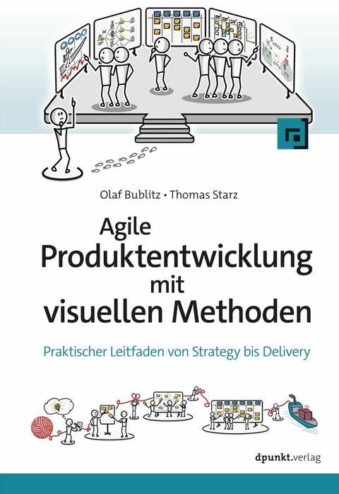 Agile Produktentwicklung mit visuellen Methoden - Olaf Bublitz, Thomas Starz