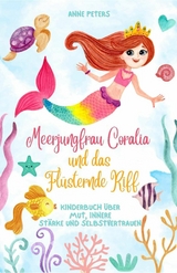 Meerjungfrau Coralia und das Fl&uuml;sternde Riff: Kinderbuch &uuml;ber Mut, innere St&auml;rke und Selbstvertrauen - Anne Peters