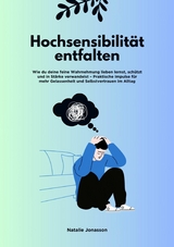 Hochsensibilit&auml;t entfalten: Wie du deine feine Wahrnehmung lieben lernst, sch&uuml;tzt und in St&auml;rke verwandelst &ndash; Praktische Impulse f&uuml;r mehr Gelassenheit und Selbstvertrauen im Alltag - Natalie Jonasson