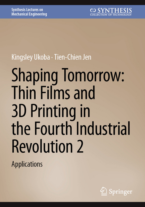Shaping Tomorrow: Thin Films and 3D Printing in the Fourth Industrial Revolution 2 -  Kingsley Ukoba,  Tien-Chien Jen