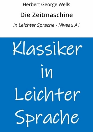 Die Zeitmaschine: In Leichter Sprache - Niveau A1