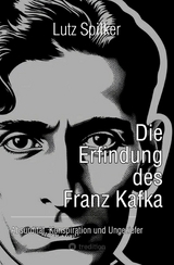 Die Erfindung des Franz Kafka - Lutz Spilker