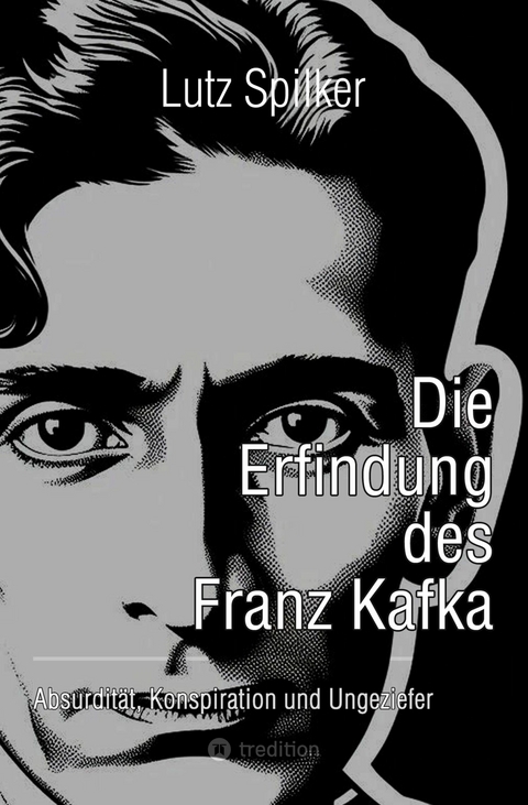 Die Erfindung des Franz Kafka - Lutz Spilker