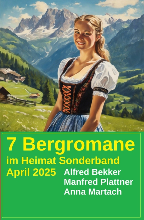 7 Bergromane im Heimat Sonderband April 2025 -  Alfred Bekker,  Manfred Plattner,  Anna Martach