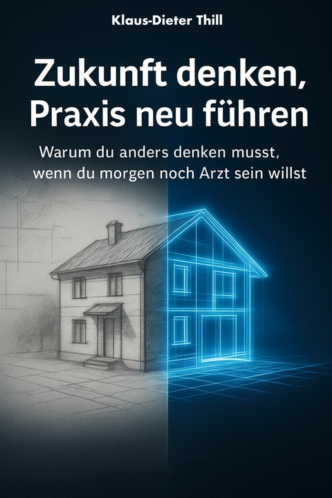 Zukunft denken, Praxis neu f&uuml;hren - Klaus-Dieter Thill