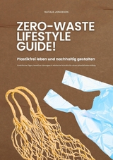 Zero Waste Lifestyle Guide: Plastikfrei leben und nachhaltig gestalten (Praktische Tipps, kreative L&ouml;sungen & einfache Schritte f&uuml;r einen plastikfreien Alltag) - Natalie Jonasson
