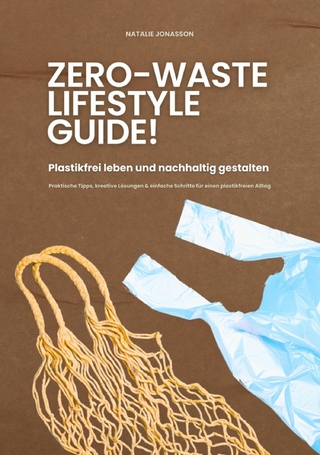 Zero Waste Lifestyle Guide: Plastikfrei leben und nachhaltig gestalten (Praktische Tipps, kreative Lösungen & einfache Schritte für einen plastikfreien Alltag)
