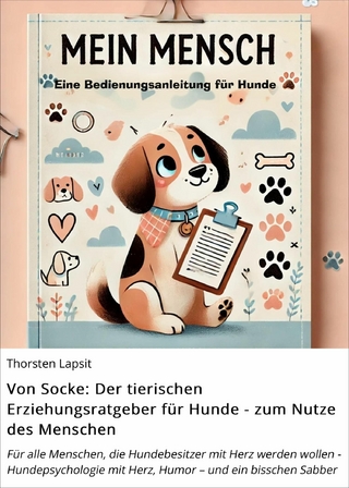 Von Socke: Der tierischen Erziehungsratgeber für Hunde - zum Nutze des Menschen