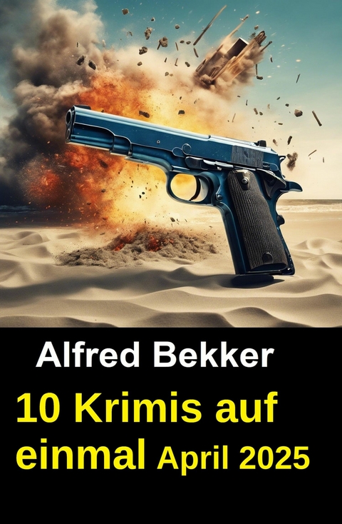 10 Krimis auf einmal April 2025 -  Alfred Bekker