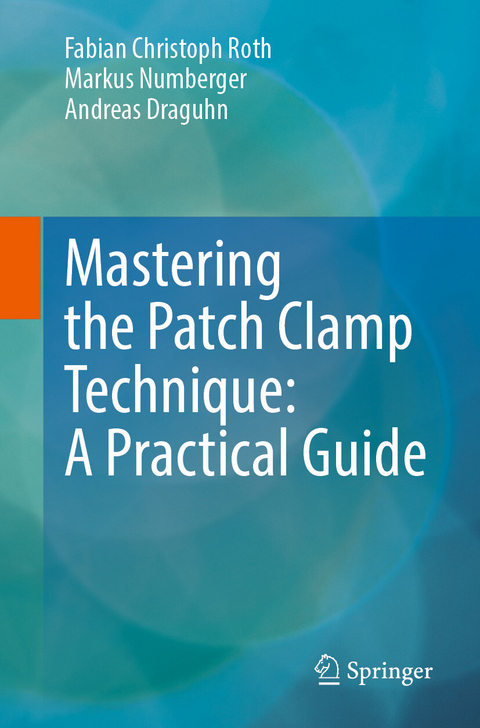 Mastering the Patch Clamp Technique: A Practical Guide - Fabian Christoph Roth, Markus Numberger, Andreas Draguhn