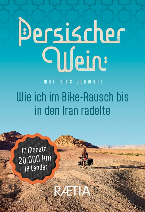Persischer Wein. Wie ich im Bike-Rausch bis in den Iran radelte - Matthias Schwarz