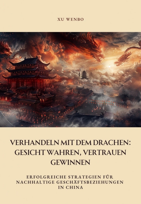 Verhandeln mit dem Drachen: Gesicht wahren, Vertrauen gewinnen - Xu Wenbo