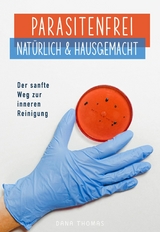Parasitenfrei &ndash; Nat&uuml;rlich & Hausgemacht - Dana Thomas