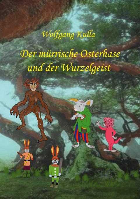 Der mürrische Osterhase und der Wurzelgeist - Wolfgang Kulla